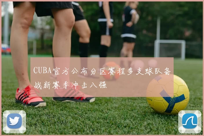 CUBA官方公布分区赛程多支球队备战新赛季冲击八强