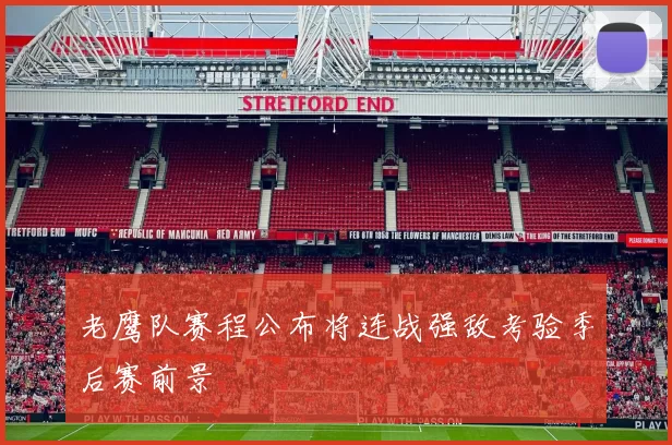 老鹰队赛程公布将连战强敌考验季后赛前景