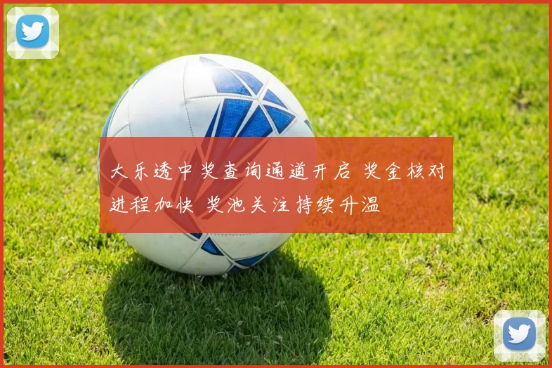 大乐透中奖查询通道开启 奖金核对进程加快 奖池关注持续升温