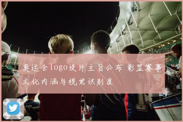 奥运会logo设计主旨公布 彰显赛事文化内涵与视觉识别度